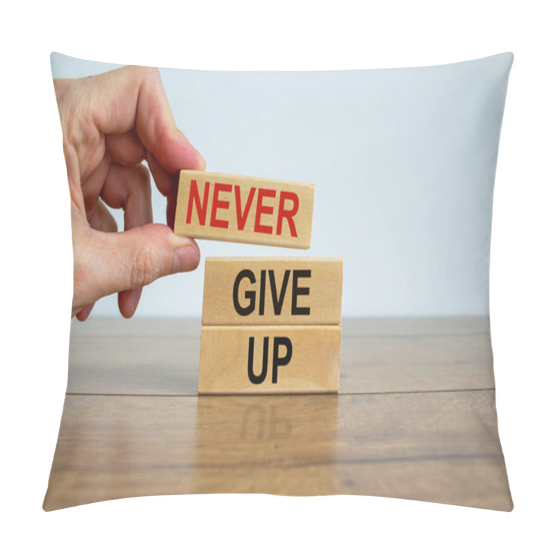 Personality  Male Hand Placing A Block With Word 'never' On Top Of A Blocks Tower With Words 'give Up'. Beautiful Wooden Table, White Background. Copy Space. Business Concept. Pillow Covers