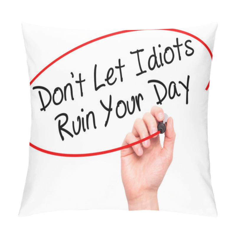 Personality  Man Hand Writing Don't Let Idiots Ruin Your Day With Black Marke Pillow Covers