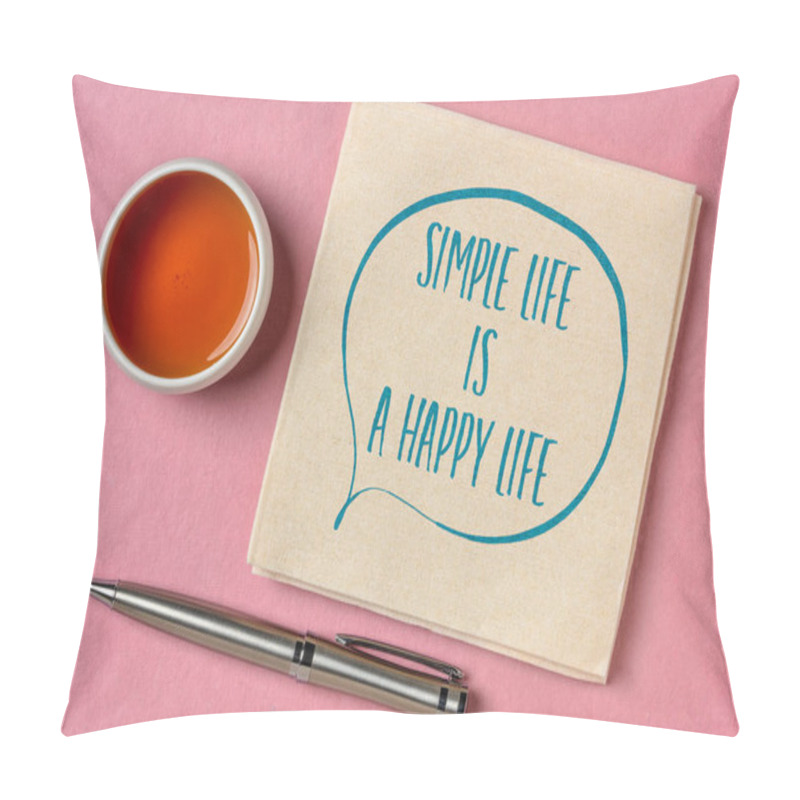 Personality  Simple Life Is A Happy Life Inspirational Quote - Handwriting On A Napkin With A Cup Of Tea, Happiness, Success And Personal Development Concept Pillow Covers