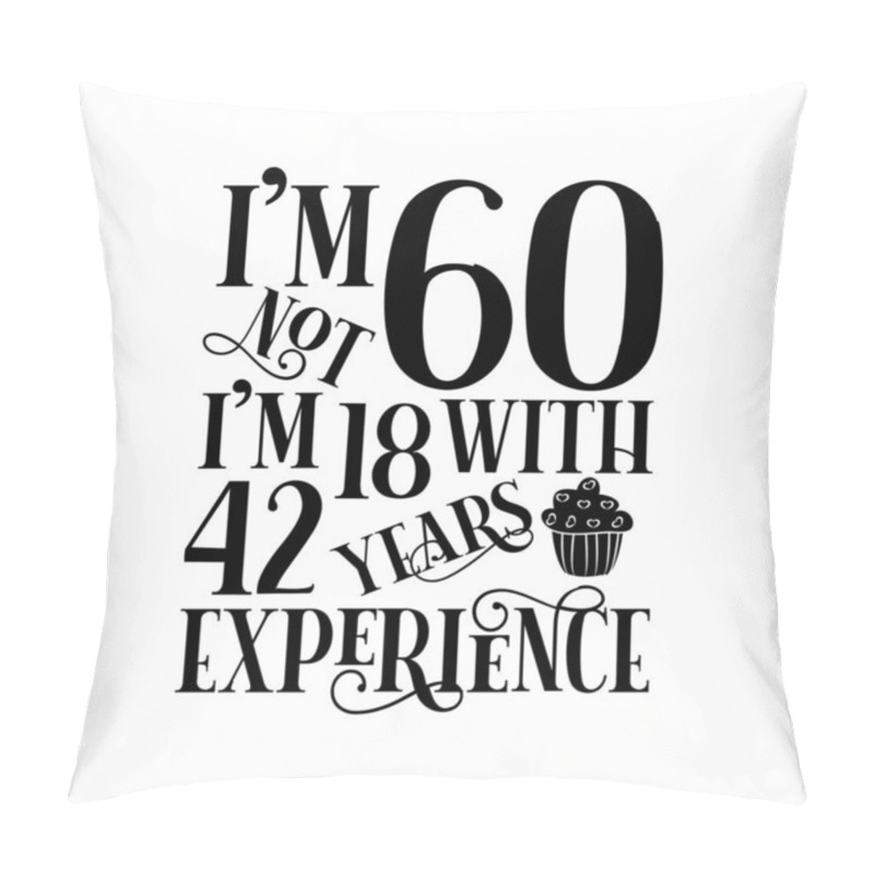 Personality  I'm Not 60 I'm 18 With 42 Years Experience- Funny Birthday Text, With Cupcake. Good For Greeting Card And  T-shirt Print, Flyer, Poster Design, Mug. Pillow Covers