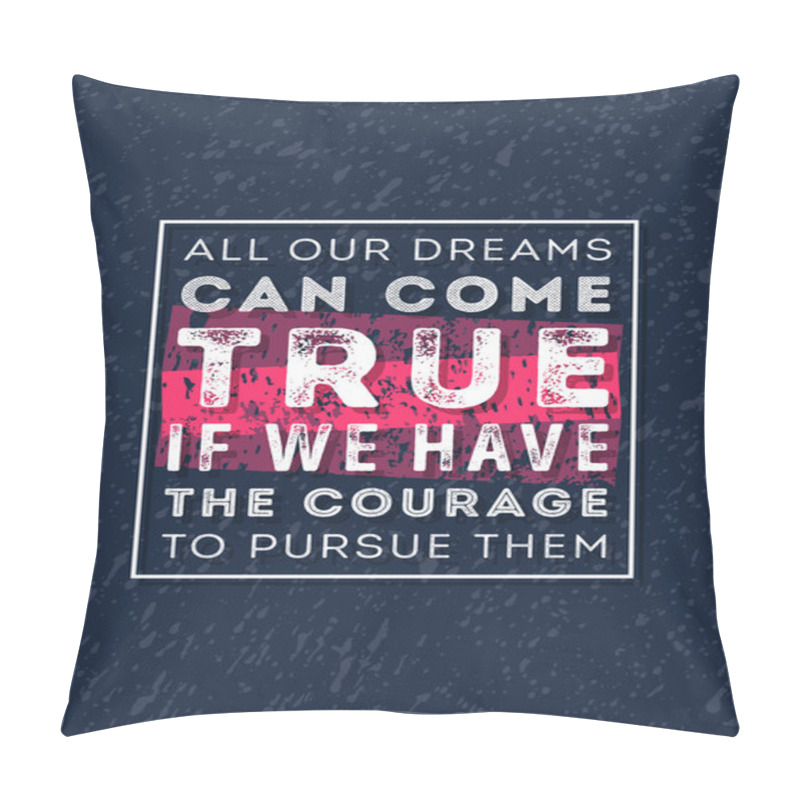 Personality  Vector Typography Poster Design Concept On Grunge Background. All Our Dreams Can Come True If We Have The Courage To Pursue Them Pillow Covers