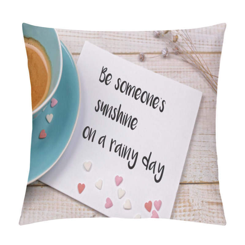 Personality  Inspiration Motivation Quotation Be Someone's Sunshine On A Rainy Day And Cup Of Coffee. Happiness, Support , Family, Success, Love, Relationship, Friendship Concept Pillow Covers