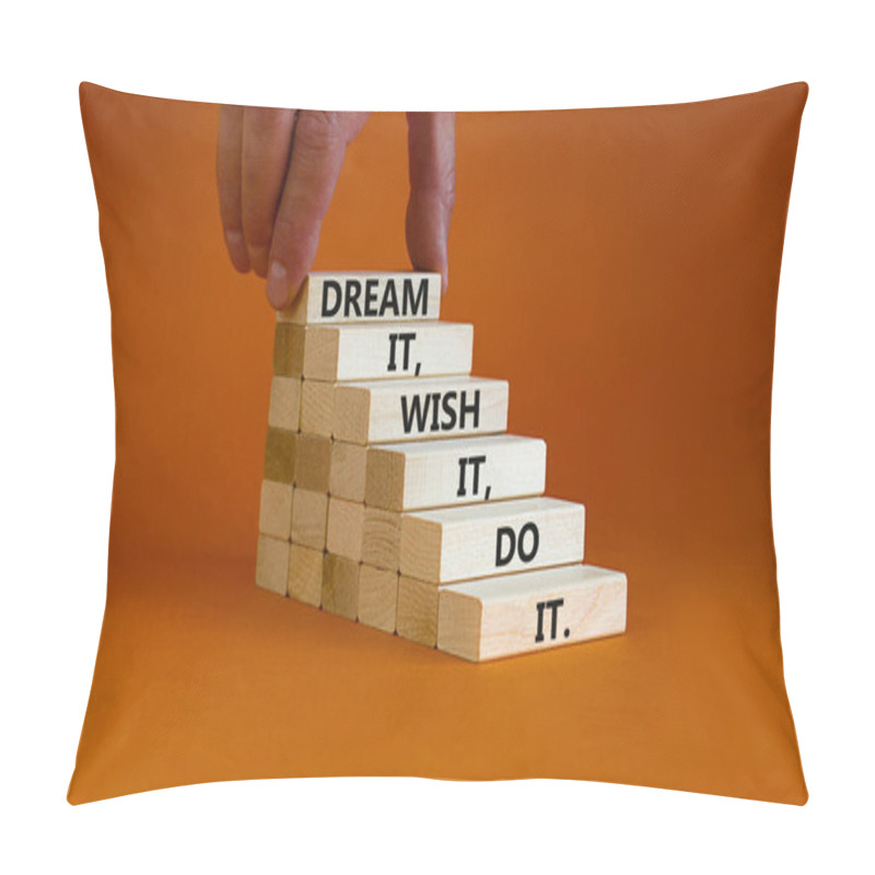 Personality  Dream Wish And Do It Symbol. Wooden Blocks With Words Dream It, Wish It, Do It. Businessman Hand. Beautiful Orange Background, Copy Space. Business And Dream, Wish And Do Bigger Concept. Pillow Covers