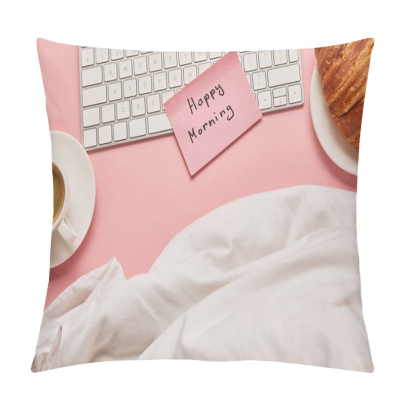 Personality  Top View Of Blanket, Computer Keyboard And Pink Sticky Note With Happy Morning Lettering Near Croissant And Coffee On Pink Background Pillow Covers