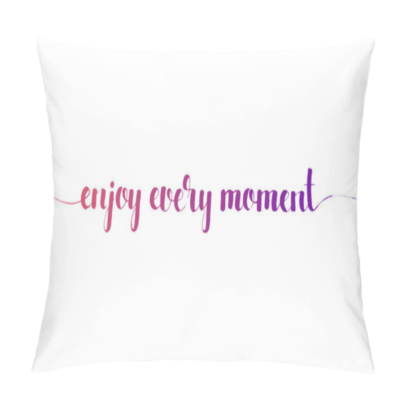 Personality  Enjoy Every Moment Hand Lettering. Modern Vector Hand Drawn Calligraphy Isolated On White Background For Your Design Pillow Covers