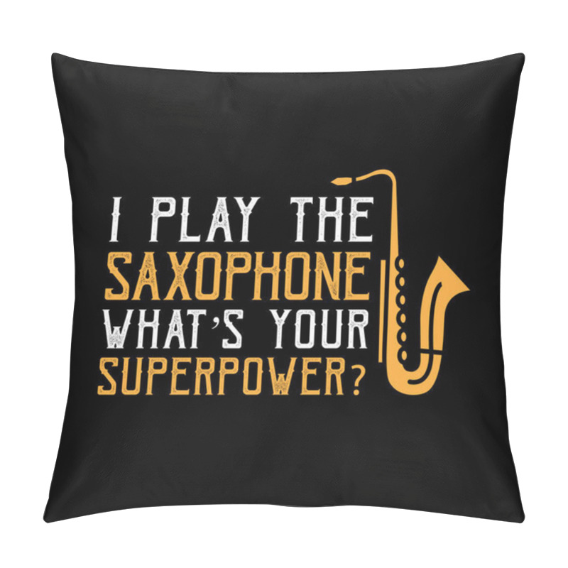 Personality  Saxophone Quote And Saying. I Play The Saxophone Pillow Covers