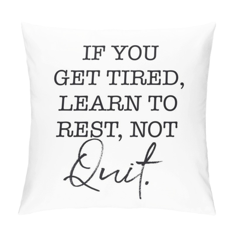 Personality  Inspirational Quote - If You Get Tired, Learn To Rest, Not Quit With White Background Pillow Covers