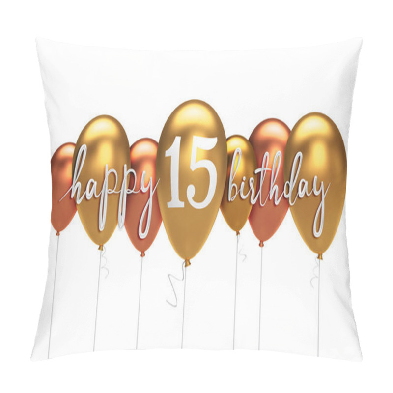 Personality  Happy 15th Birthday Gold Balloon Greeting Background. 3D Renderi Pillow Covers