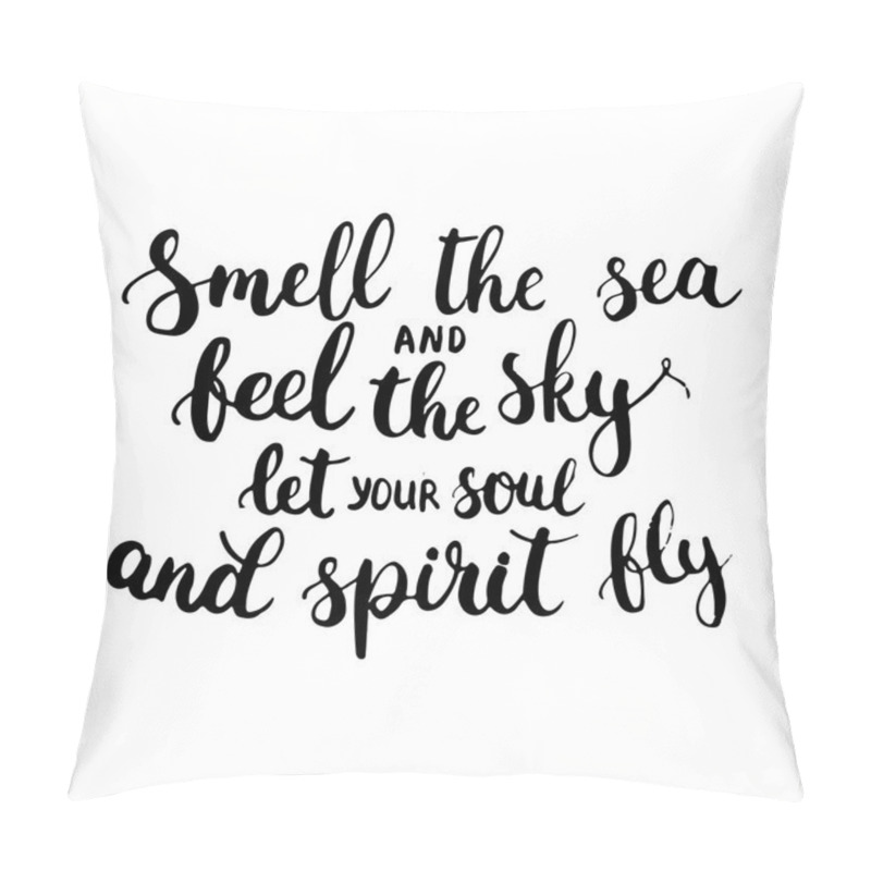 Personality  Hand Drawn Typography Lettering Phrase Smell The Sea And Feel The Sky Let Your Soul And Spirit Fly. Modern Ink Calligraphy For Typography Greeting Card For Save The Date Card Or T-shirt Print. Pillow Covers