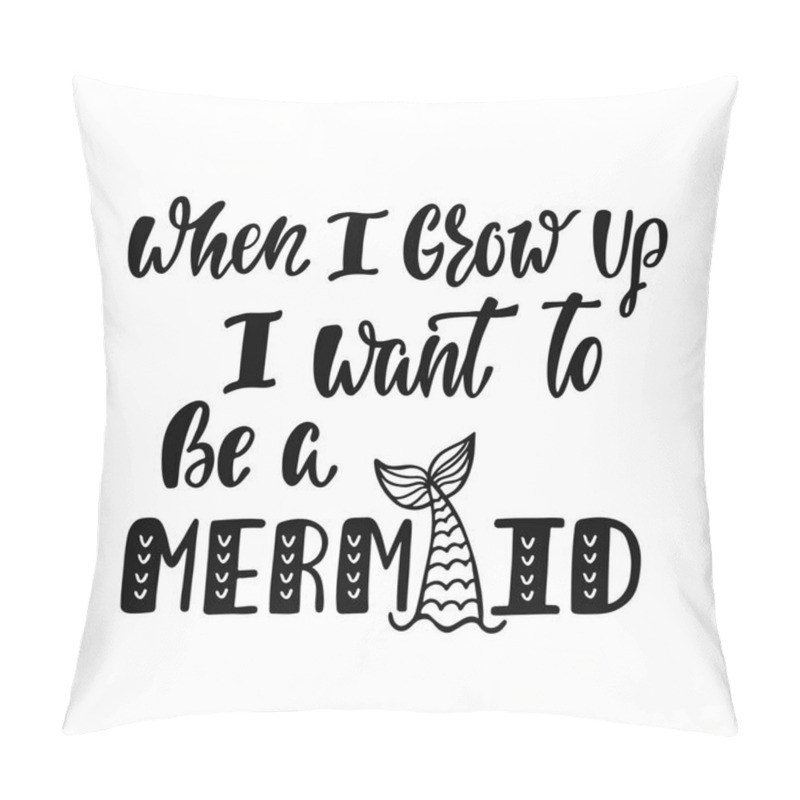 Personality  When I Grow Up I Want To Be A Mermaid. Handwritten Inspirational Quote About Summer. Typography Lettering Design With Hand Drawn Mermaid's Tail. Black And White Vector Illustration Pillow Covers