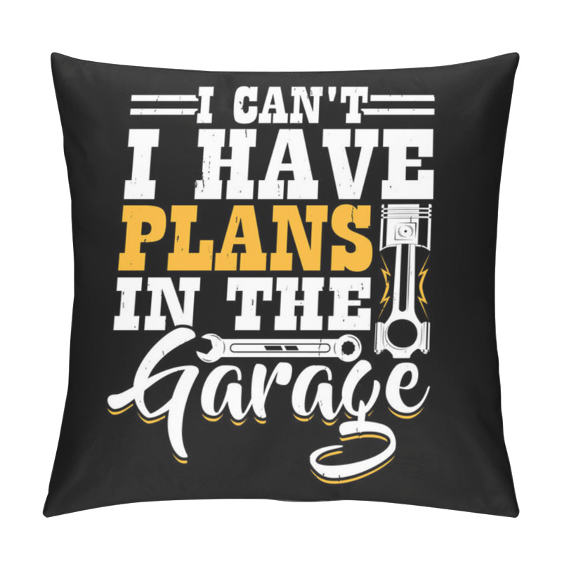 Personality  I Can't I Have Plans In The Garage Funny Mechanical Engineer Retro Vintage Mechanic T-shirt Design Pillow Covers