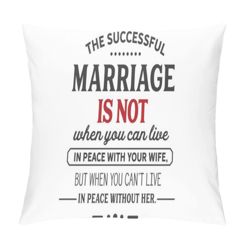 Personality  The Successful Marriage Is Not When You Can Live In Peace With Your Wife, But When You Can't Love In Peace Without Her Pillow Covers