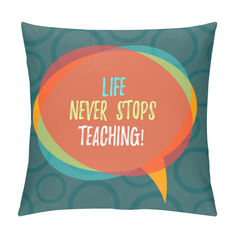 Personality  Writing Note Showing Life Never Stops Teaching. Business Photo Showcasing You Are Always Learning From Your Experiences Blank Speech Bubble Photo And Stack Of Transparent Circle Overlapping. Pillow Covers