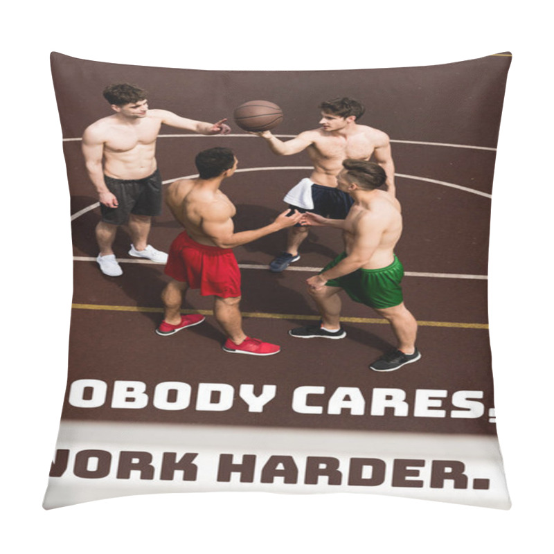 Personality  Nobody Cares, Work Harder Lettering On Overhead View Of Four Shirtless Basketball Players Pillow Covers