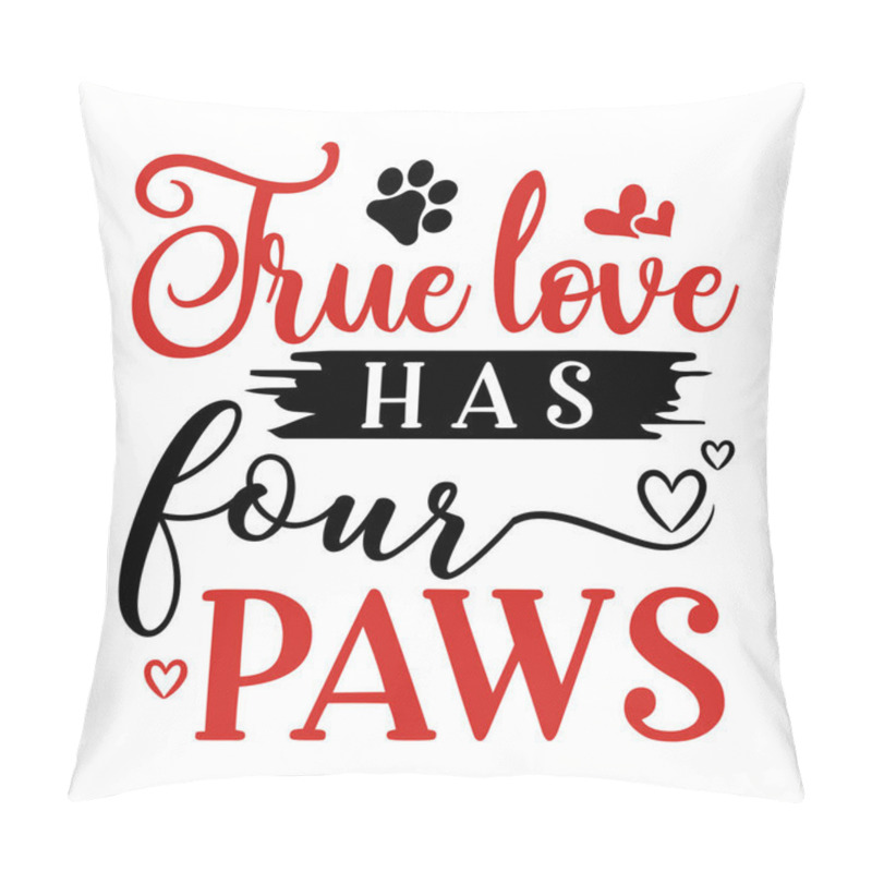 Personality  True Love Has Four Paws  Typographic Vector Design, Isolated Text, Lettering Composition   Pillow Covers