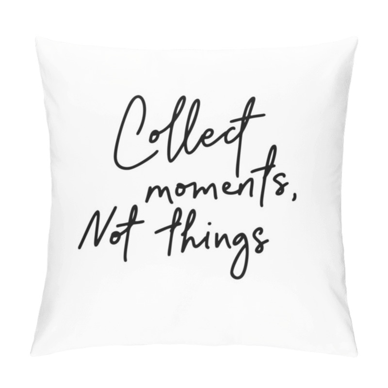 Personality  Collect Moments, Not Things.Inspirational Quote.Hand Lettering Female Phrase In Modern Mono Line Style.Design Is Good As A Print On T-shirts,bags,stationary,poster. Pillow Covers