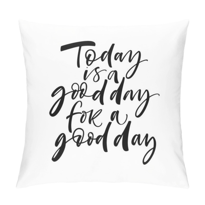 Personality  Today Is A Good Day For A Good Day Phrase. Ink Illustration. Modern Brush Calligraphy. Isolated On White Background. Pillow Covers