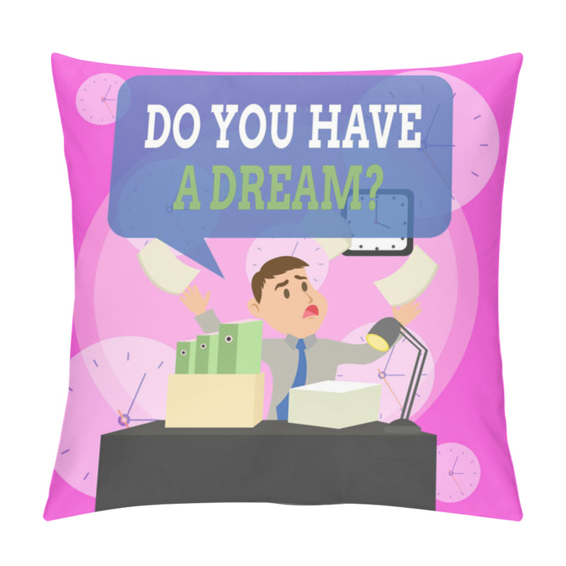 Personality  Writing Note Showing Do You Have A Dream Question. Business Photo Showcasing Asking Someone About Life Goals Achievements Male Manager Cluttered Workspace Overflow Time Shortage. Pillow Covers