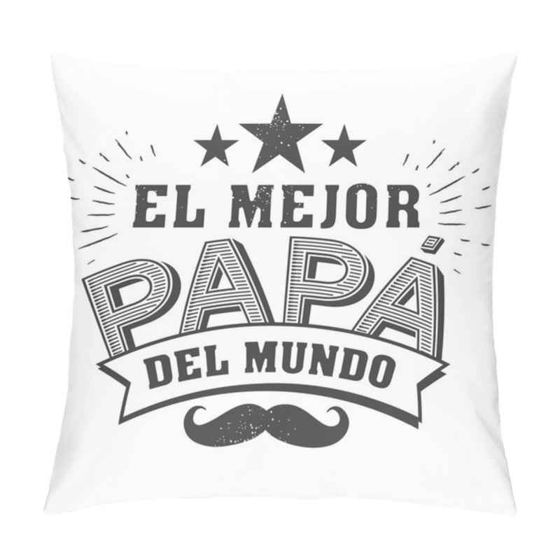 Personality  The Best Dad In The World - World S Best Dad - Spanish Language. Happy Fathers Day - Feliz Dia Del Padre - Quotes. Congratulation Card, Label, Badge Vector. Mustache, Stars Elements Pillow Covers