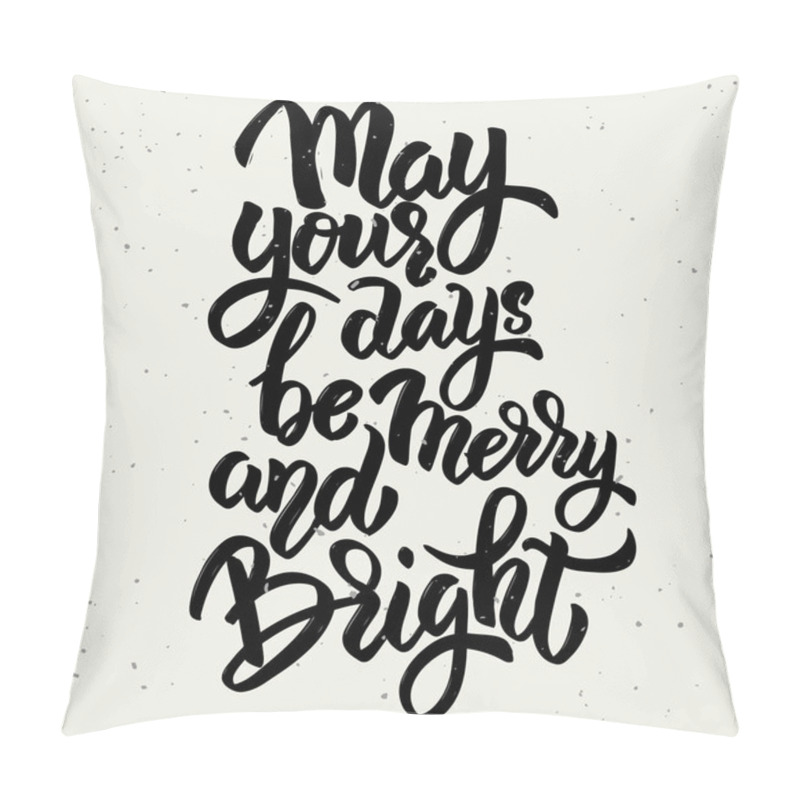 Personality  May Your Days Be Merry And Bright. Hand Drawn Lettering Phrase Isolated On White Background.  Pillow Covers