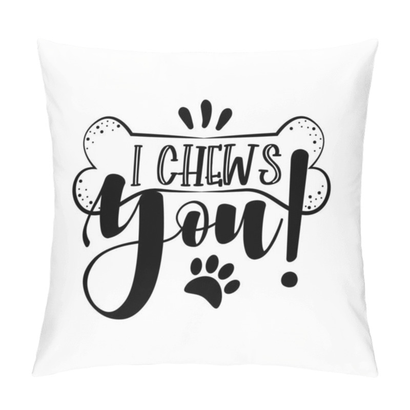 Personality  I Chews You! - Dog Quote Isolated On White Background. Hand Drawn Design. Funny Animals Phrase For Print, Home Decor, Posters. Fun  Inscription About Pet. Pillow Covers