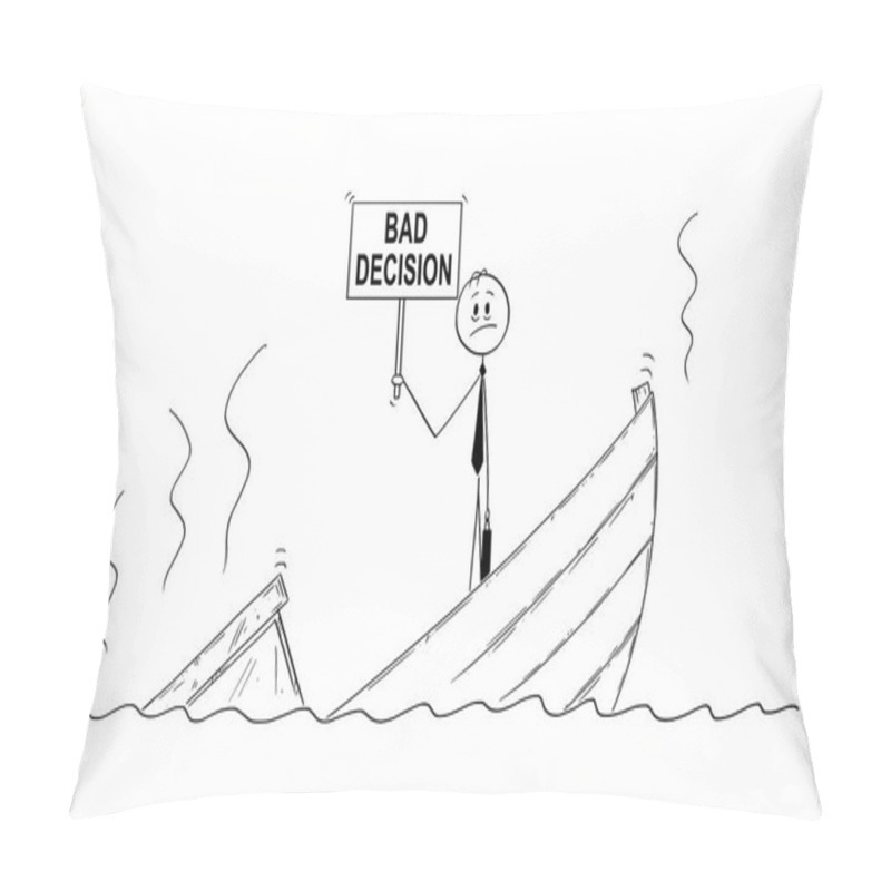 Personality  Cartoon Of Businessman, Manager Or Politician Standing Depressed On Sinking Boat With Bad Decision Sign Pillow Covers