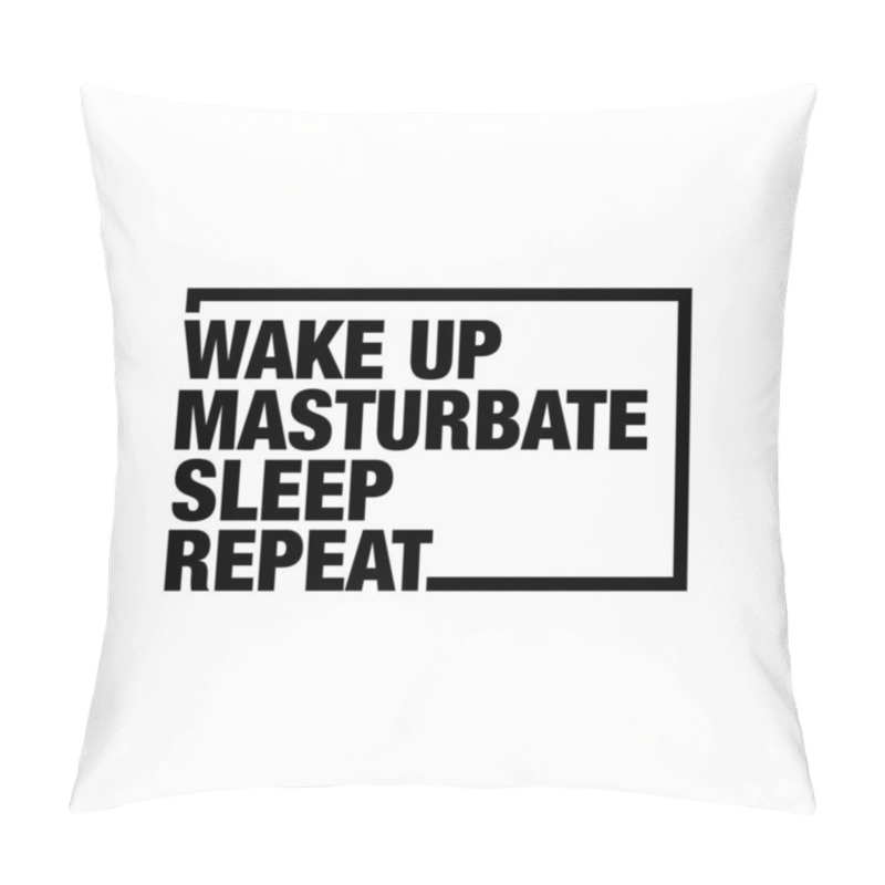 Personality  Wake Up, Masturbate, Sleep And Repeat Typography. Pillow Covers