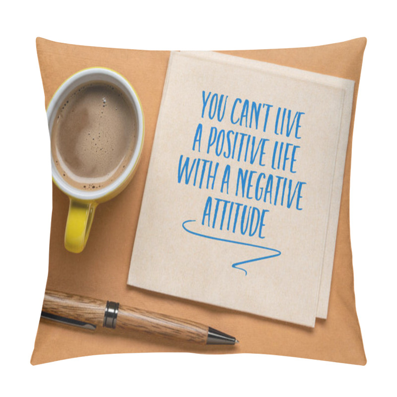 Personality  You Can't Live A Positive Life With A Negative Attitude - Inspirational Handwriting On A Napkin, Mindset And Personal Development Concept Pillow Covers