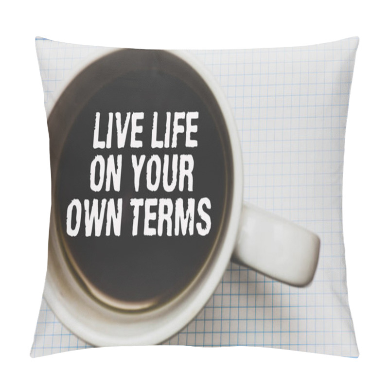 Personality  Writing Note Showing Live Life On Your Own Terms. Business Photo Showcasing Give Yourself Guidelines For A Good Living Coffee Mug With Black Coffee Floating Some White Texts On White Paper. Pillow Covers