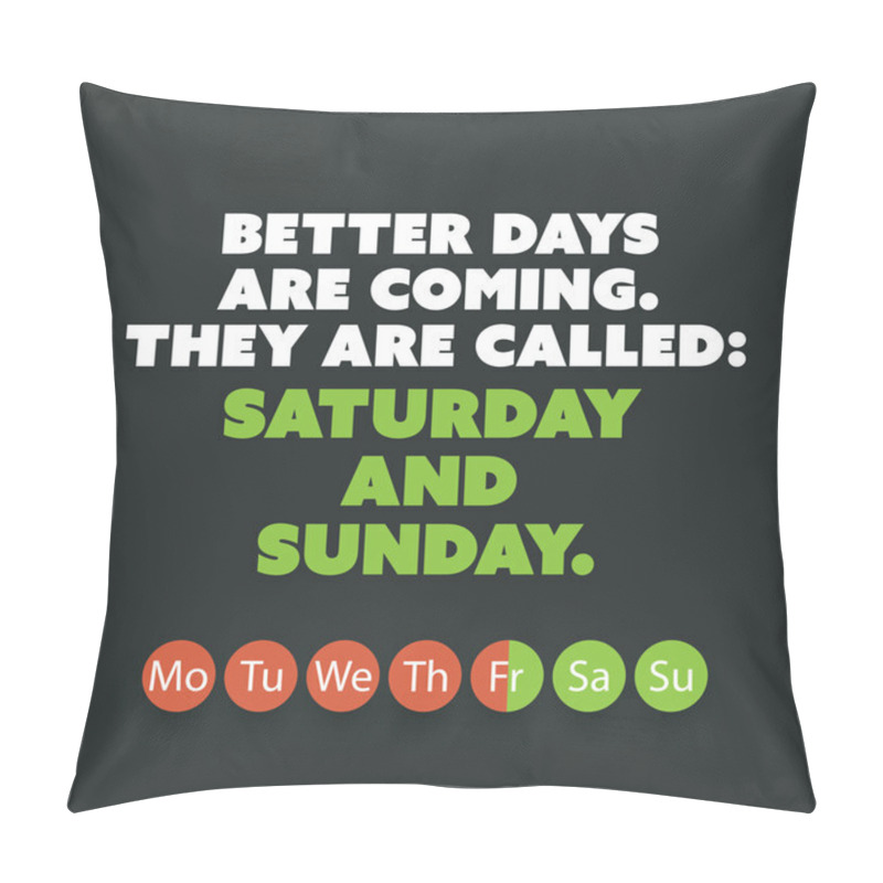 Personality  Inspirational Quote - Better Days Are Coming. They Are Called: Saturday And Sunday - Weekend Is Coming Background Design Concept Pillow Covers