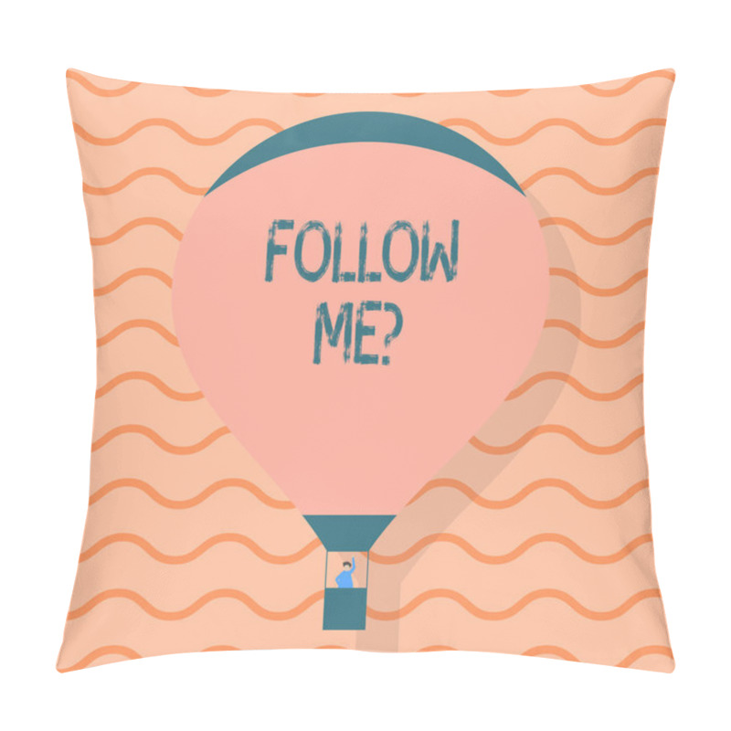 Personality  Conceptual Hand Writing Showing Follow Me Question. Business Photo Text Go Or Come After Demonstrating Or Thing Proceeding Ahead Hot Air Balloon Floating With Passenger Waving From Gondola. Pillow Covers