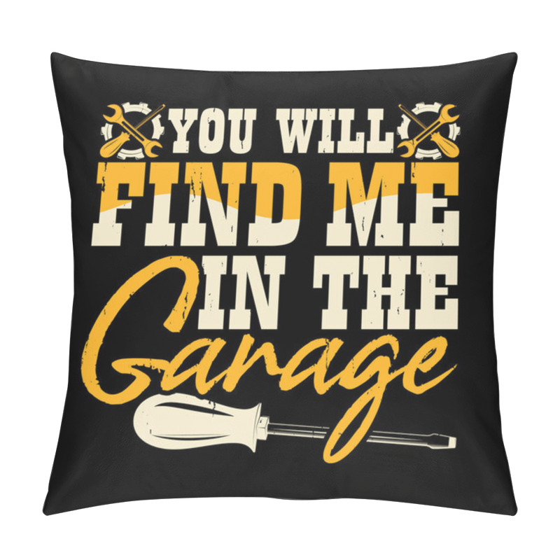 Personality  You Will Find Me In The Garage Funny Mechanical Engineer Retro Vintage Mechanic T-shirt Design Pillow Covers