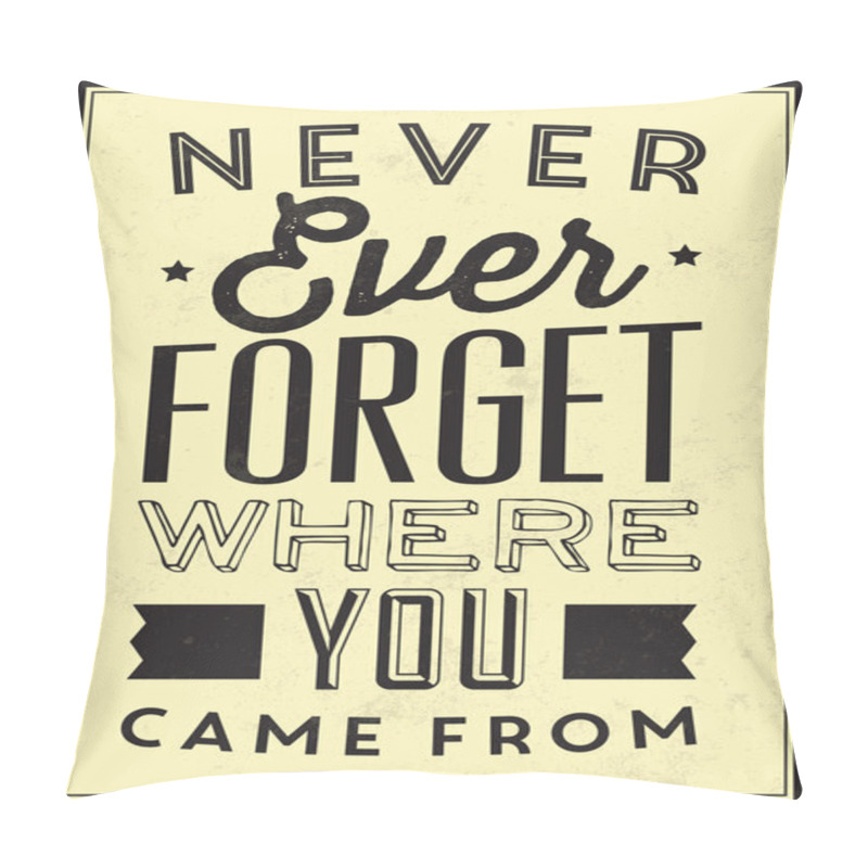 Personality  Quote Typographic Background - Never Ever Forget Where You Came From Pillow Covers