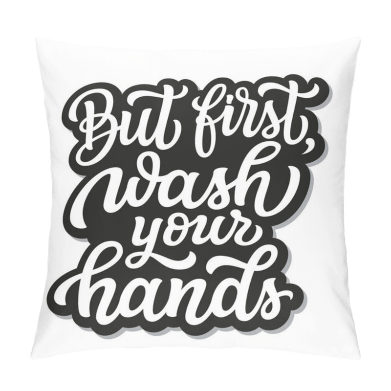 Personality  But First Wash Your Hands. Hand Drawn Inspirational Quote. Vector Typography For T Shirts, Cards, Motivational Posters, Schools, Stores, Hospitals, Social Media Pillow Covers