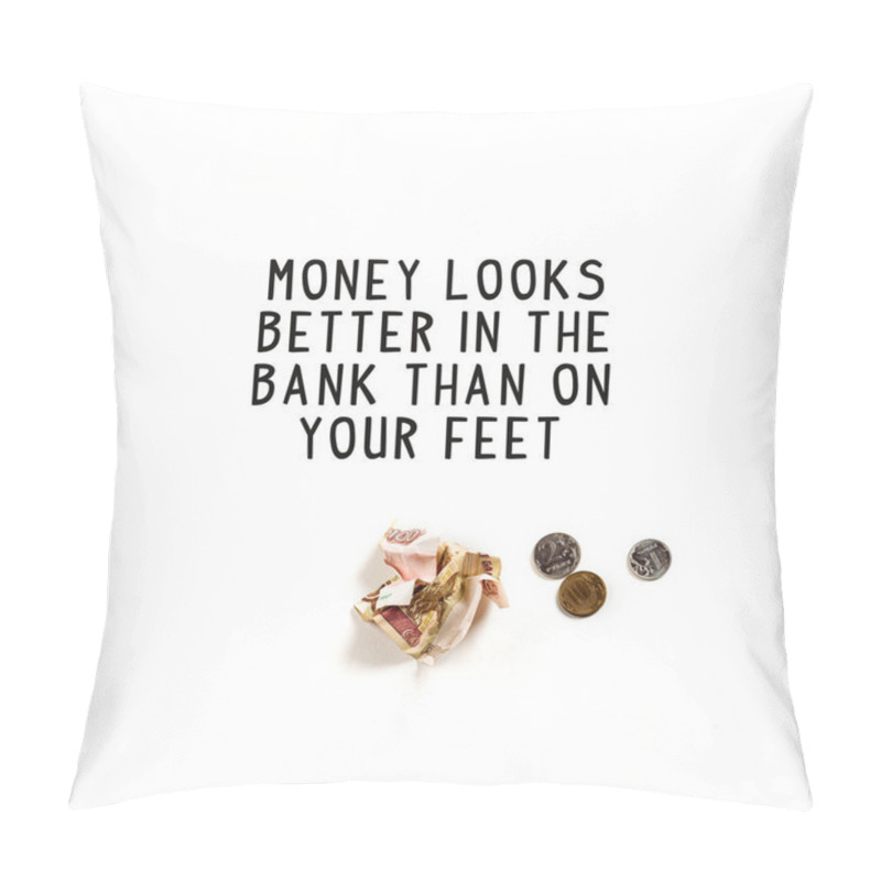 Personality  Top View Of Crumpled Banknote Near Silver Coins And Money Looks Better In The Bank Than On Your Feet Illustration On White Background Pillow Covers