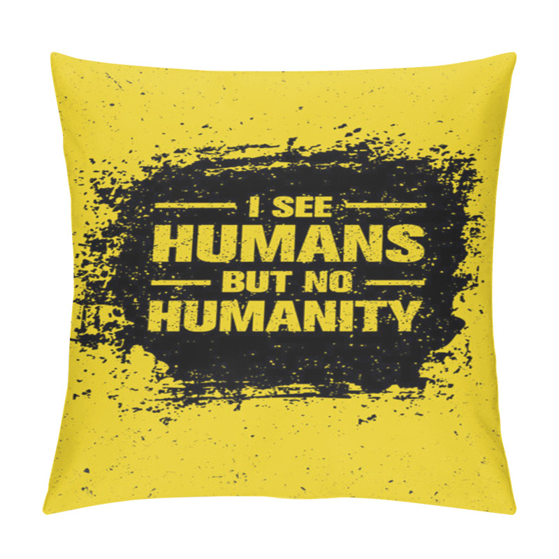 Personality  I See Humans But No Humanity Quote. Pillow Covers