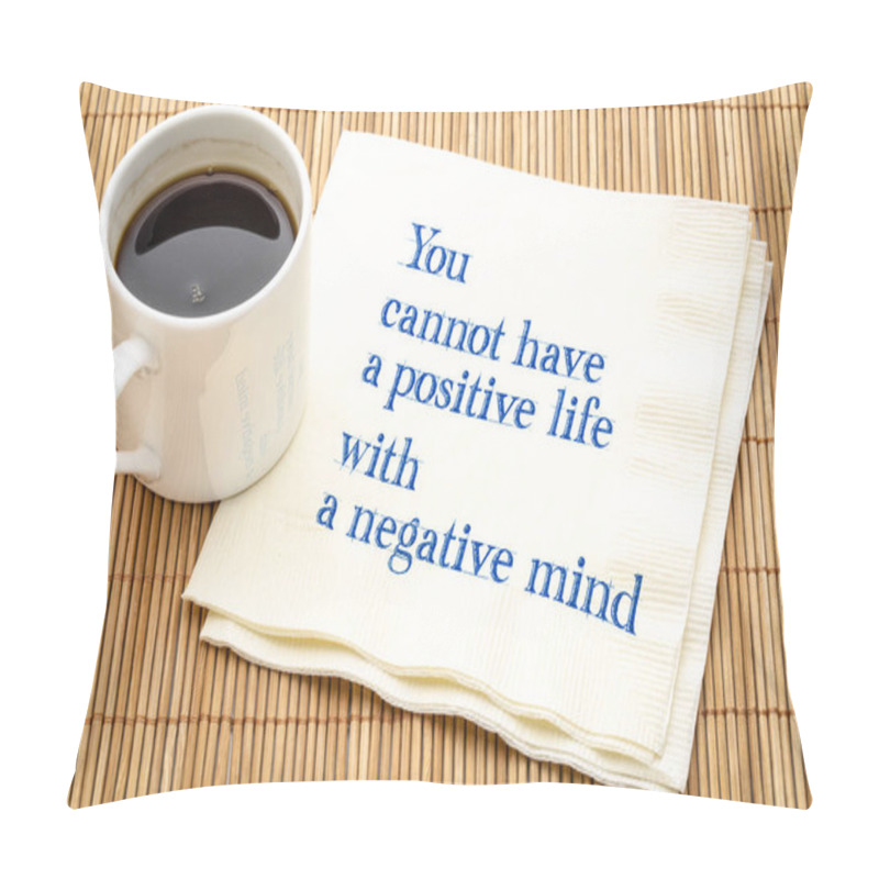 Personality  You Cannot Have A Positive Life With A Negative Mind - Inspiraitonal Text On A Napkin With A Cup Of Coffee Pillow Covers