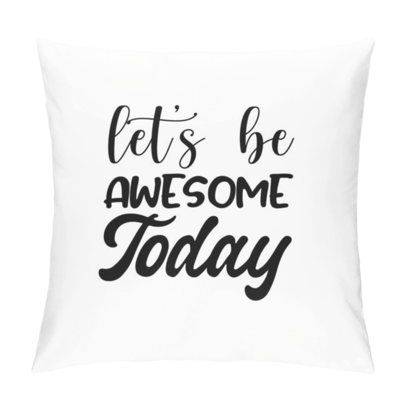 Personality  Let's Be Awesome Today Black Letter Quote Pillow Covers