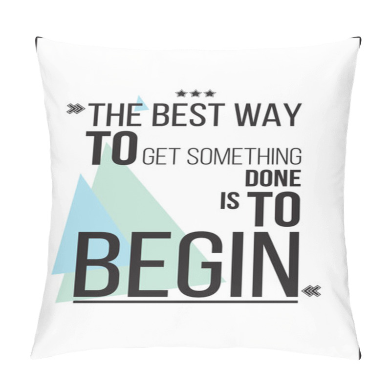 Personality  The Best Way To Get Something Is To Begin Motivation Poster  Pillow Covers