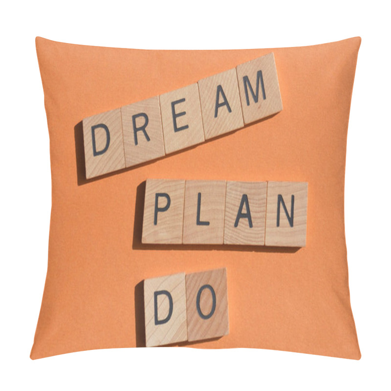 Personality  Dream, Plan, Do, Motivational Words In Wooden Alphabet Letters Isolated On Orange Background Pillow Covers