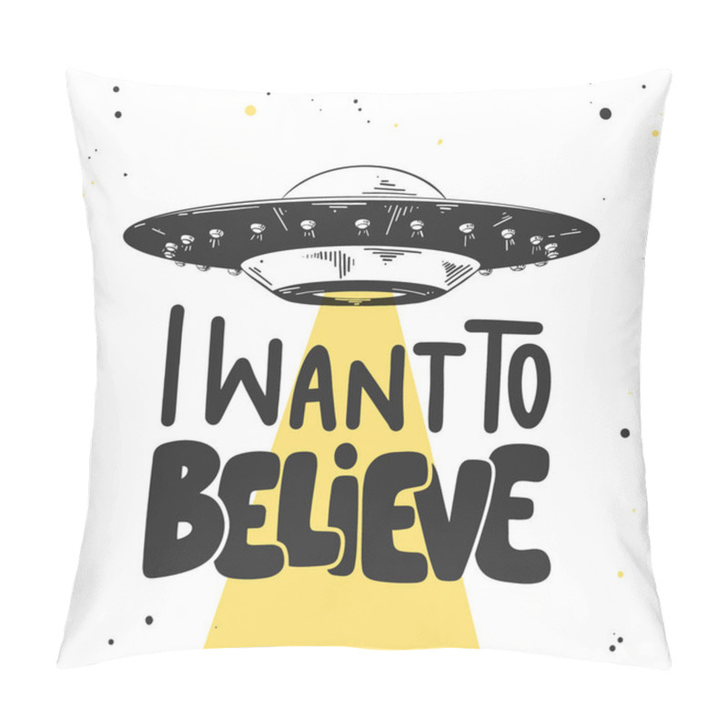 Personality  Hand Drawn Sketch Of Ufo With Modern Lettering On White Background. I Want To Believe.  Pillow Covers