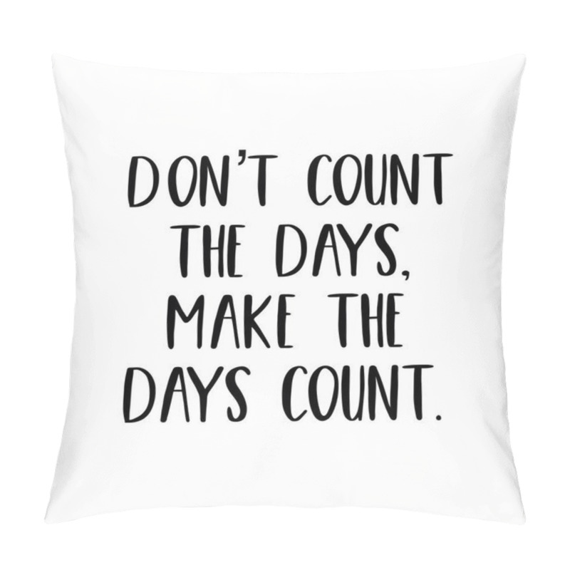 Personality  Inspirational Quote - Don't Count The Days, Make The Days Count. Pillow Covers