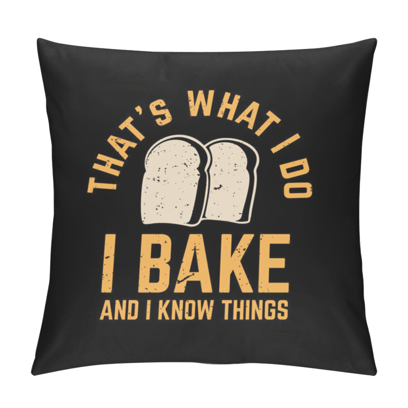 Personality  T Shirt Design That What I Do I Bake And I Know Things With Breads And Black Background Vintage Illustration Pillow Covers