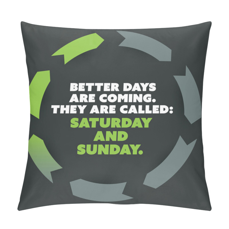 Personality  Inspirational Quote - Better Days Are Coming, They Are Called: Saturday And Sunday - Weekend Is Coming Background Design Concept Pillow Covers