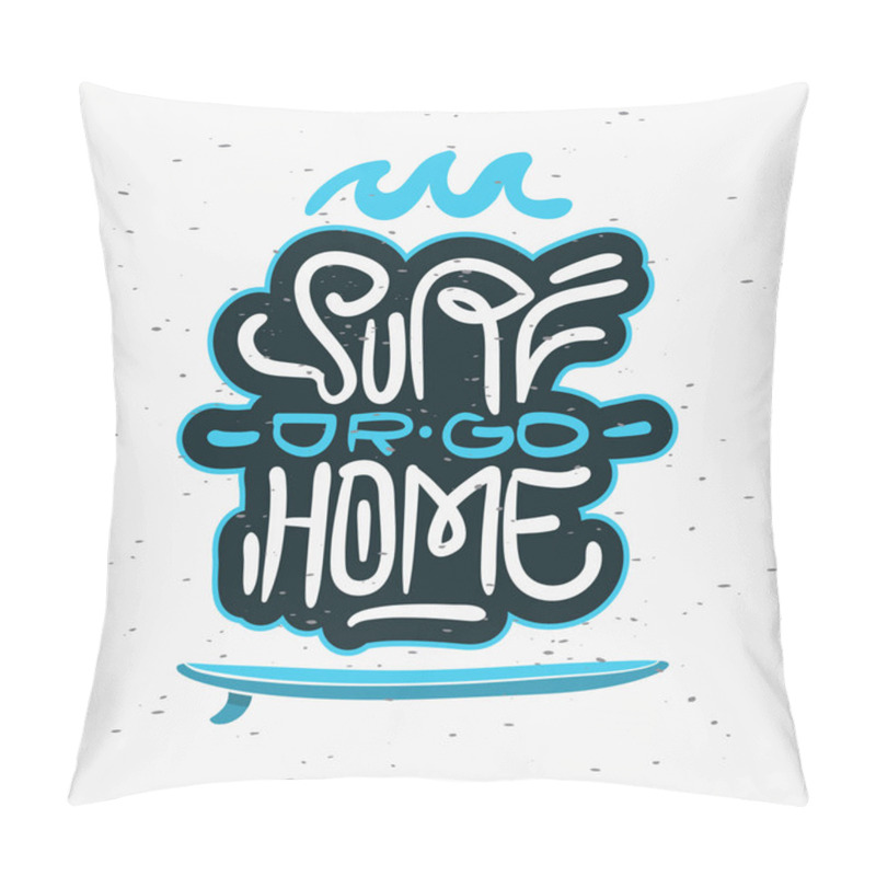 Personality  Surf Or Go Home  Motivational Quote Surfing Themed Graphics For Promotion Ads T Shirt Or Sticker Poster Flyer Design Vector Image. Pillow Covers