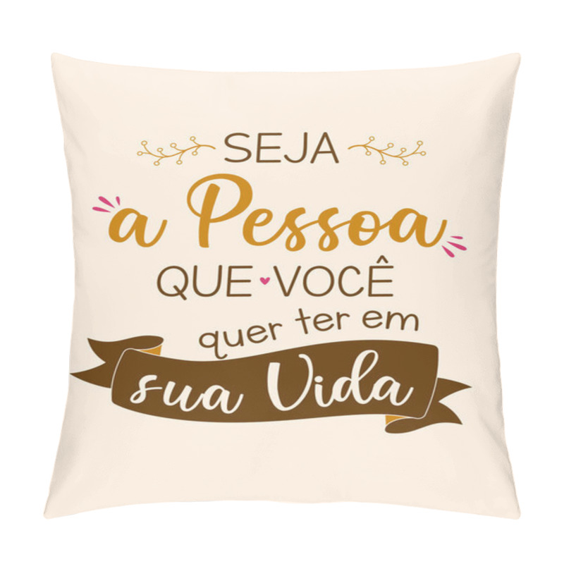 Personality  Inspirational Lettering Phrase In Portuguese. Translation - Be The Person You Want To Be In Your Life. Pillow Covers