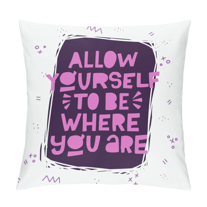 Personality  Allow Yourself To Be Where You Are Quote Pillow Covers