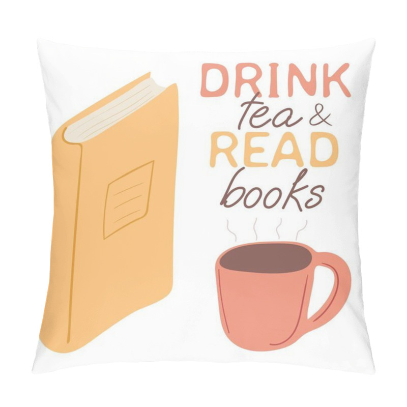 Personality  Hand Drawn Close Book And Cup Of Tea With Quote Drink Tea And Read Books Pillow Covers