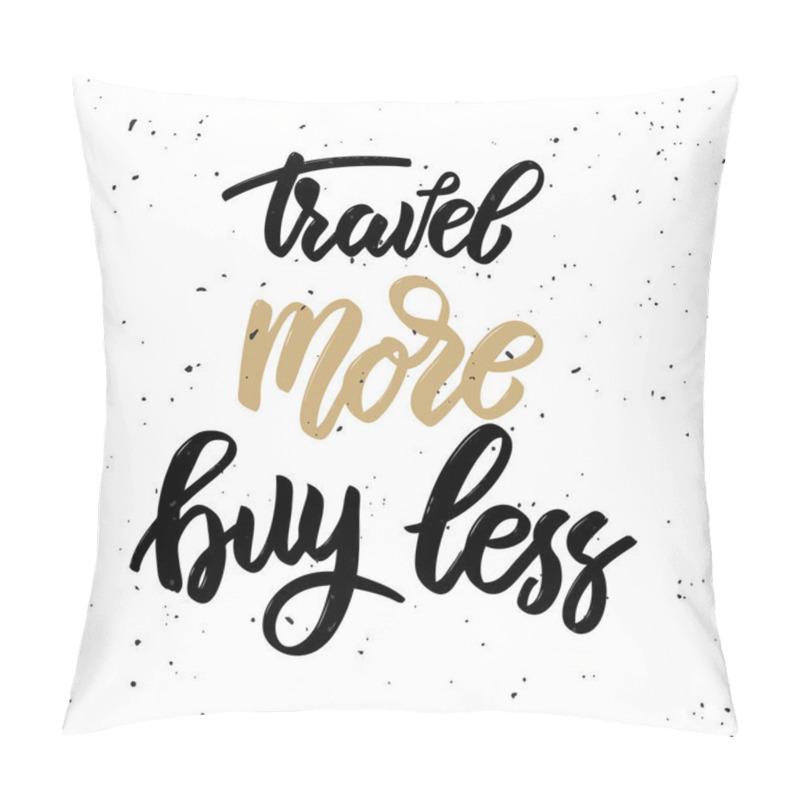 Personality  Travel More Buy Less. Hand Drawn Lettering Phrase Isolated On White Background.  Pillow Covers