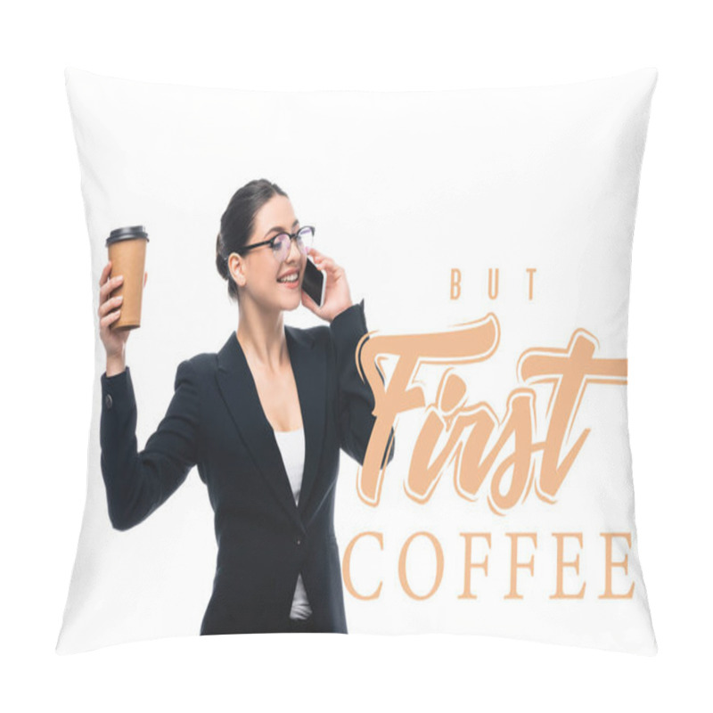 Personality  Cheerful Businesswoman Talking On Smartphone And Holding Coffee To Go Near But First Coffee Lettering Isolated On White Pillow Covers